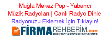 +Muğla+Mekez+Pop+-+Yabancı+Müzik+Radyoları+|+Canlı+Radyo+Dinle Radyonuzu+Eklemek+İçin+Tıklayın!